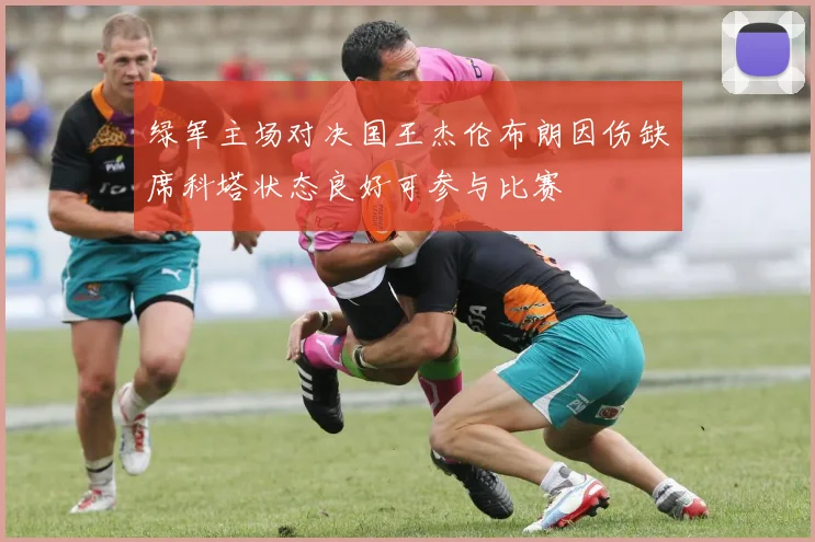 绿军主场对决国王杰伦布朗因伤缺席科塔状态良好可参与比赛